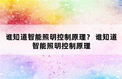 谁知道智能照明控制原理？ 谁知道智能照明控制原理